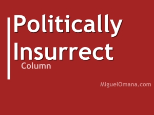 Politically Insurrect. Column by Miguel Omaña. Copyright 2015 Miguel Omaña. 